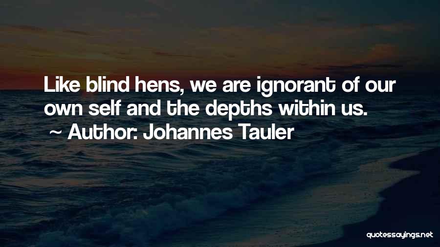 Johannes Tauler Quotes: Like Blind Hens, We Are Ignorant Of Our Own Self And The Depths Within Us.