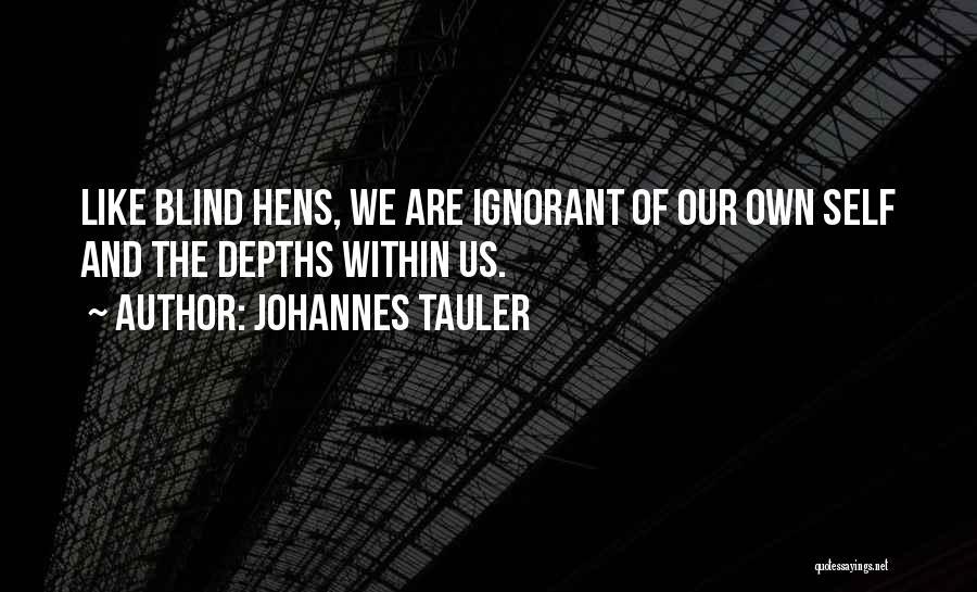 Johannes Tauler Quotes: Like Blind Hens, We Are Ignorant Of Our Own Self And The Depths Within Us.