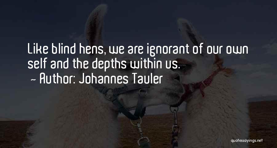 Johannes Tauler Quotes: Like Blind Hens, We Are Ignorant Of Our Own Self And The Depths Within Us.