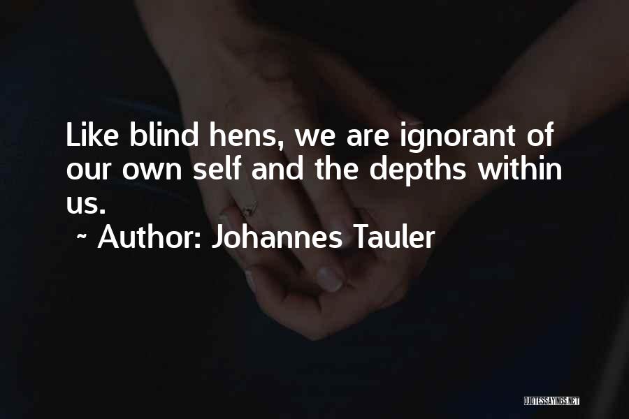 Johannes Tauler Quotes: Like Blind Hens, We Are Ignorant Of Our Own Self And The Depths Within Us.