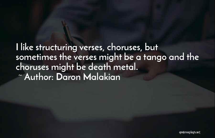 Daron Malakian Quotes: I Like Structuring Verses, Choruses, But Sometimes The Verses Might Be A Tango And The Choruses Might Be Death Metal.