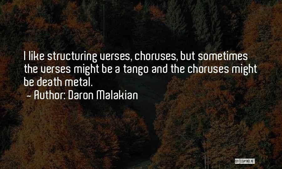 Daron Malakian Quotes: I Like Structuring Verses, Choruses, But Sometimes The Verses Might Be A Tango And The Choruses Might Be Death Metal.