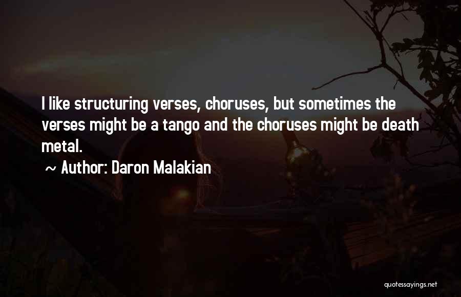 Daron Malakian Quotes: I Like Structuring Verses, Choruses, But Sometimes The Verses Might Be A Tango And The Choruses Might Be Death Metal.
