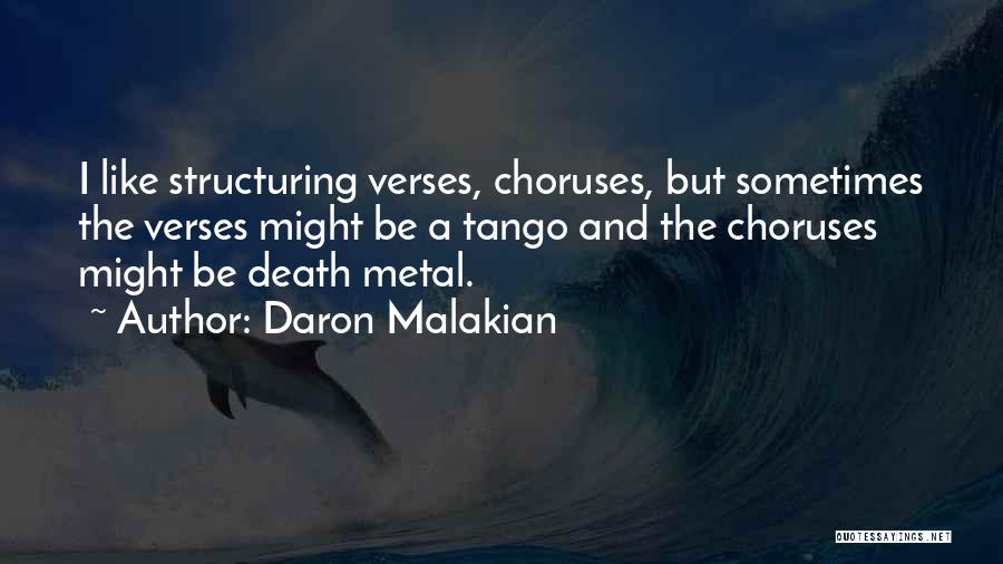 Daron Malakian Quotes: I Like Structuring Verses, Choruses, But Sometimes The Verses Might Be A Tango And The Choruses Might Be Death Metal.