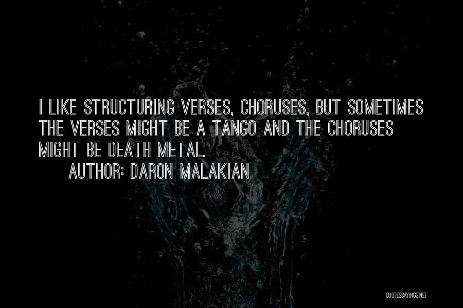 Daron Malakian Quotes: I Like Structuring Verses, Choruses, But Sometimes The Verses Might Be A Tango And The Choruses Might Be Death Metal.