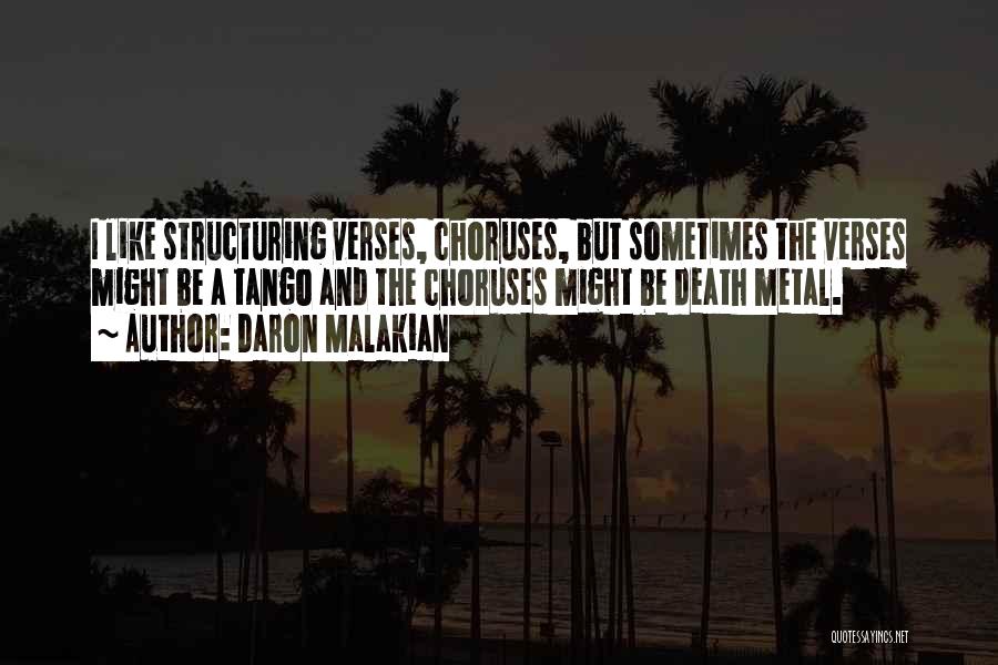 Daron Malakian Quotes: I Like Structuring Verses, Choruses, But Sometimes The Verses Might Be A Tango And The Choruses Might Be Death Metal.