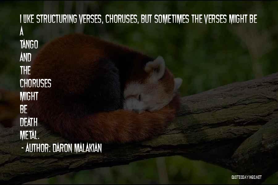 Daron Malakian Quotes: I Like Structuring Verses, Choruses, But Sometimes The Verses Might Be A Tango And The Choruses Might Be Death Metal.