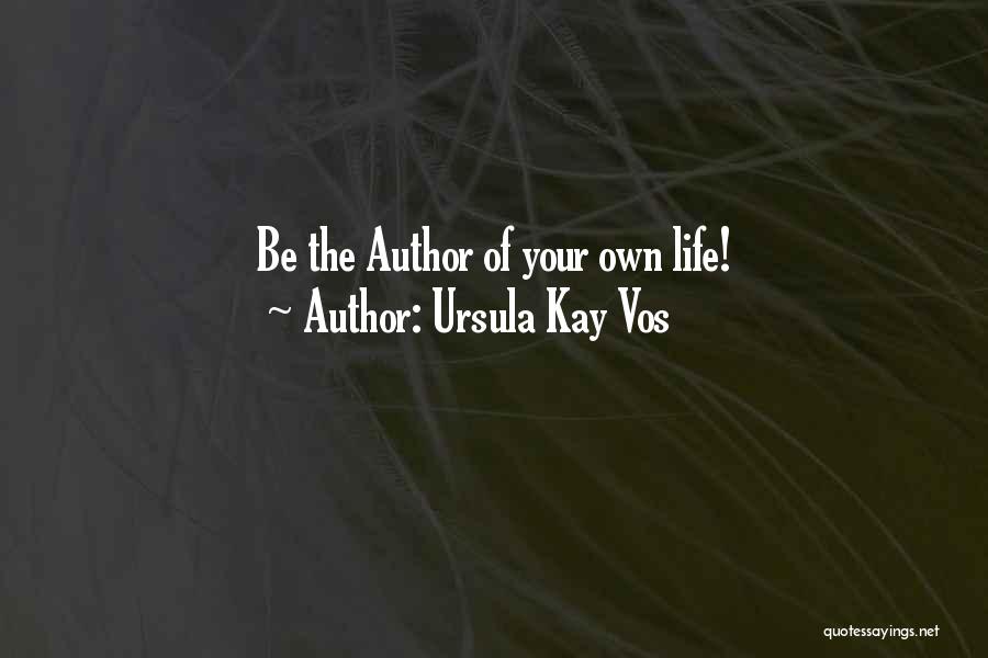 Ursula Kay Vos Quotes: Be The Author Of Your Own Life!