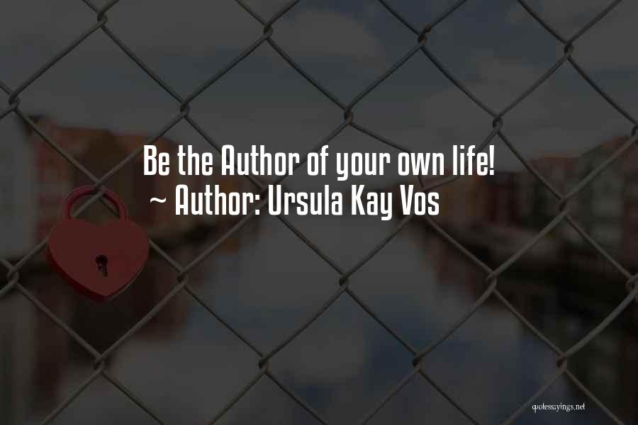 Ursula Kay Vos Quotes: Be The Author Of Your Own Life!