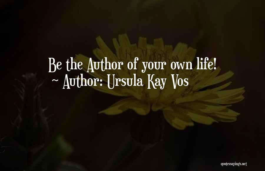 Ursula Kay Vos Quotes: Be The Author Of Your Own Life!