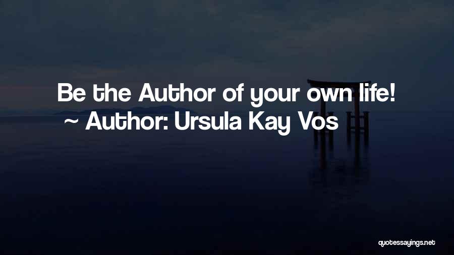 Ursula Kay Vos Quotes: Be The Author Of Your Own Life!