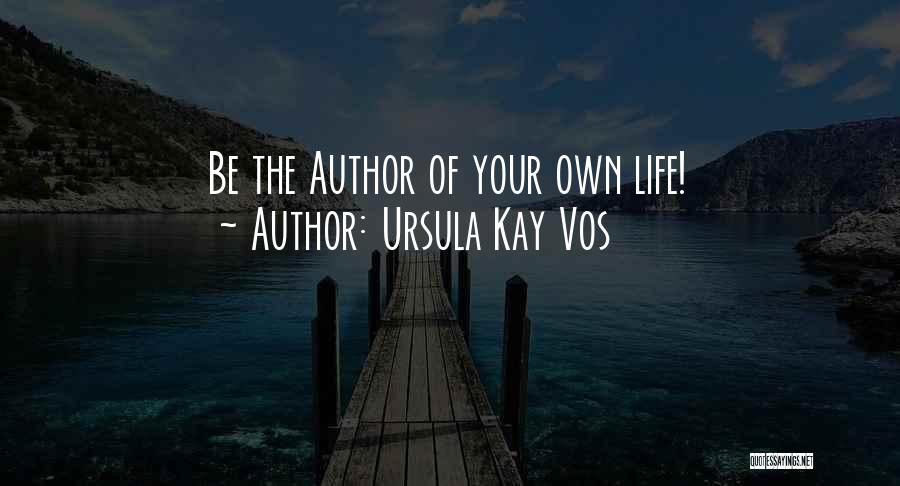 Ursula Kay Vos Quotes: Be The Author Of Your Own Life!