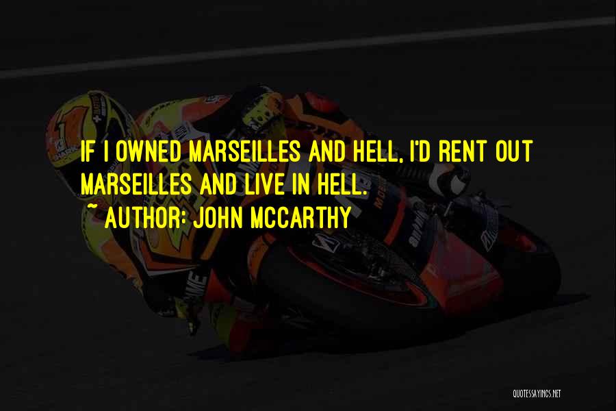 John McCarthy Quotes: If I Owned Marseilles And Hell, I'd Rent Out Marseilles And Live In Hell.