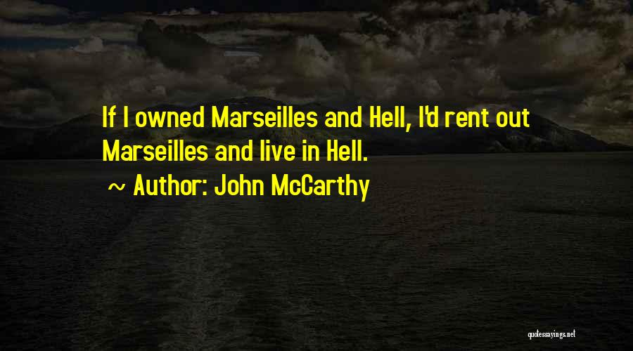 John McCarthy Quotes: If I Owned Marseilles And Hell, I'd Rent Out Marseilles And Live In Hell.