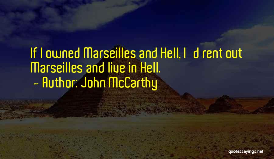 John McCarthy Quotes: If I Owned Marseilles And Hell, I'd Rent Out Marseilles And Live In Hell.