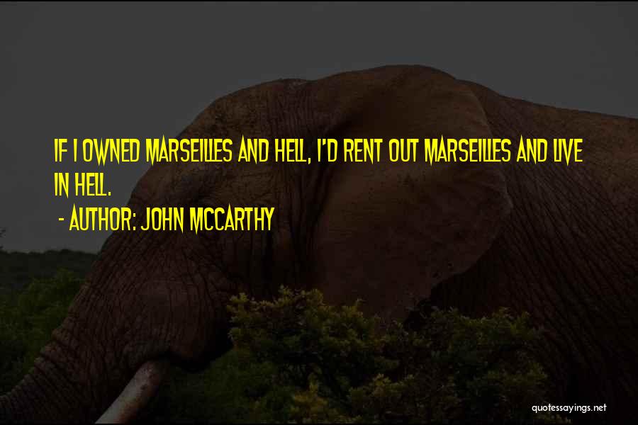 John McCarthy Quotes: If I Owned Marseilles And Hell, I'd Rent Out Marseilles And Live In Hell.