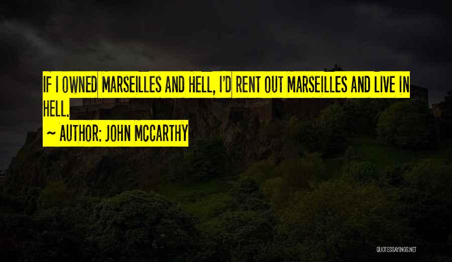 John McCarthy Quotes: If I Owned Marseilles And Hell, I'd Rent Out Marseilles And Live In Hell.
