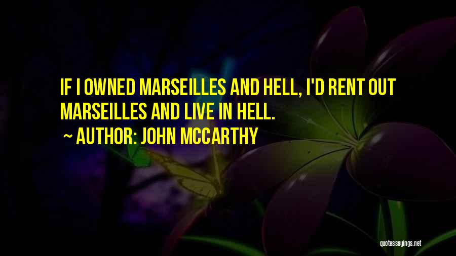 John McCarthy Quotes: If I Owned Marseilles And Hell, I'd Rent Out Marseilles And Live In Hell.