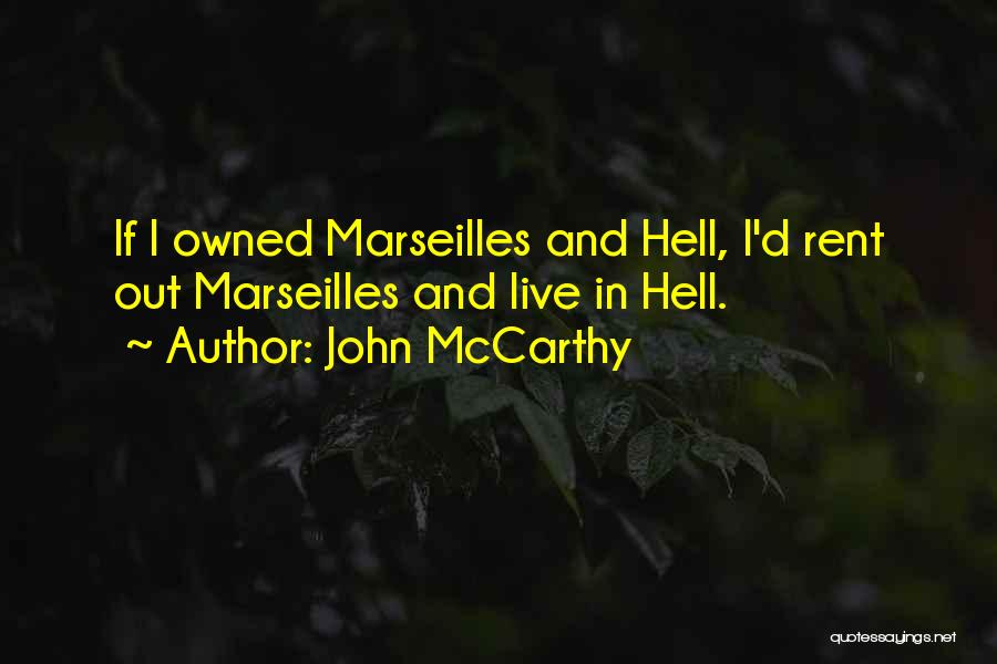 John McCarthy Quotes: If I Owned Marseilles And Hell, I'd Rent Out Marseilles And Live In Hell.