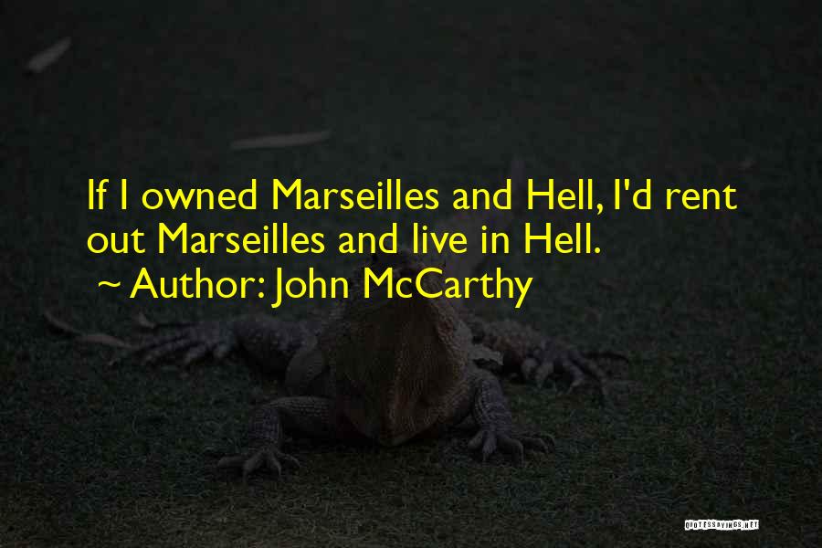 John McCarthy Quotes: If I Owned Marseilles And Hell, I'd Rent Out Marseilles And Live In Hell.