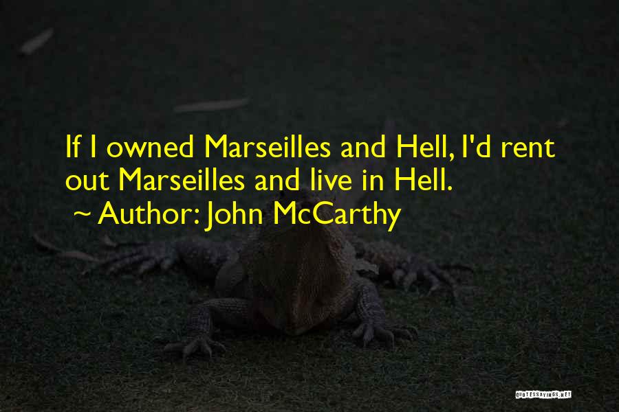 John McCarthy Quotes: If I Owned Marseilles And Hell, I'd Rent Out Marseilles And Live In Hell.