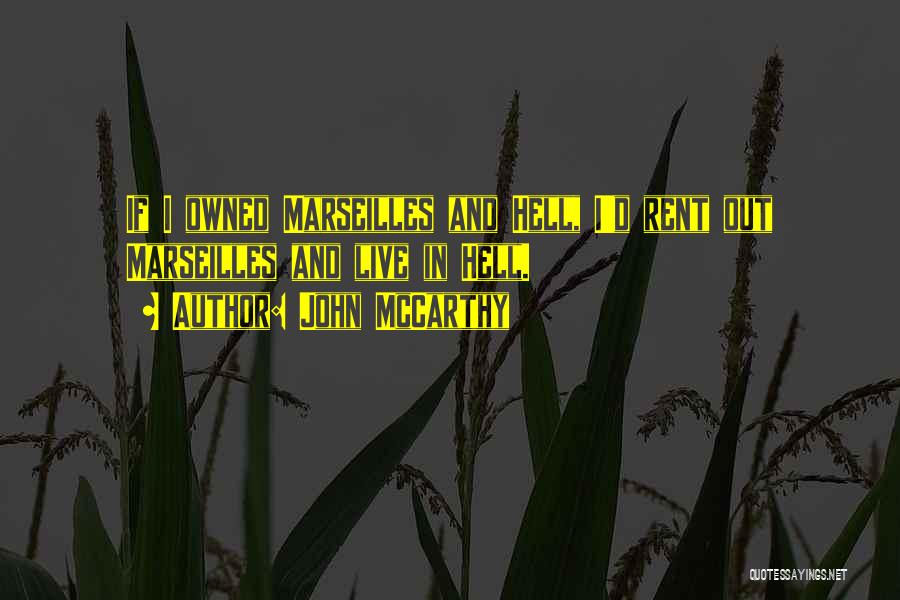 John McCarthy Quotes: If I Owned Marseilles And Hell, I'd Rent Out Marseilles And Live In Hell.