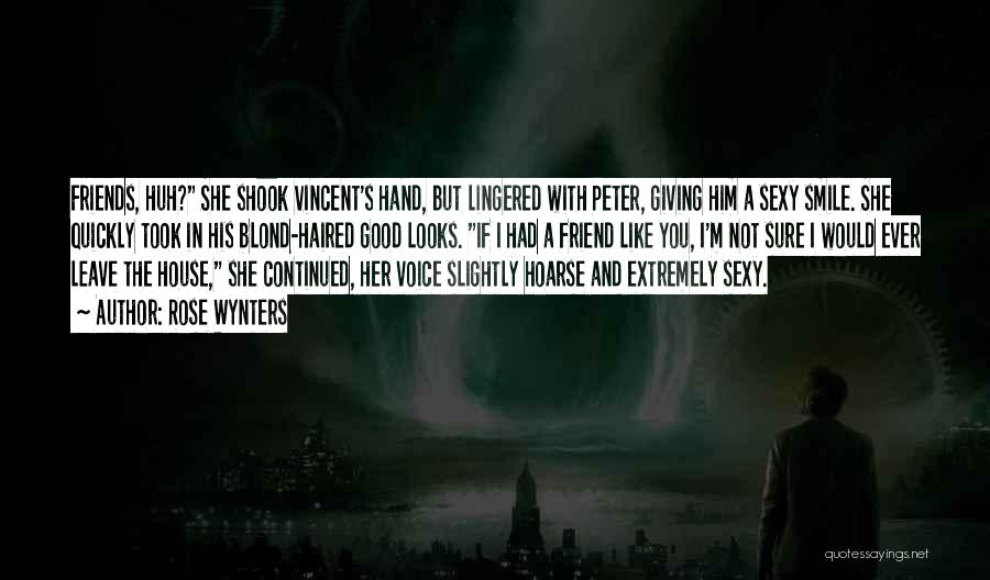 Rose Wynters Quotes: Friends, Huh? She Shook Vincent's Hand, But Lingered With Peter, Giving Him A Sexy Smile. She Quickly Took In His