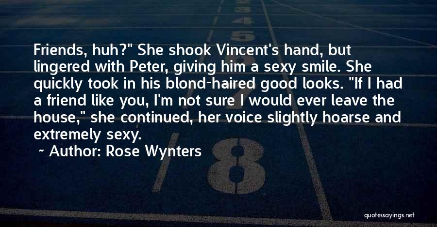 Rose Wynters Quotes: Friends, Huh? She Shook Vincent's Hand, But Lingered With Peter, Giving Him A Sexy Smile. She Quickly Took In His