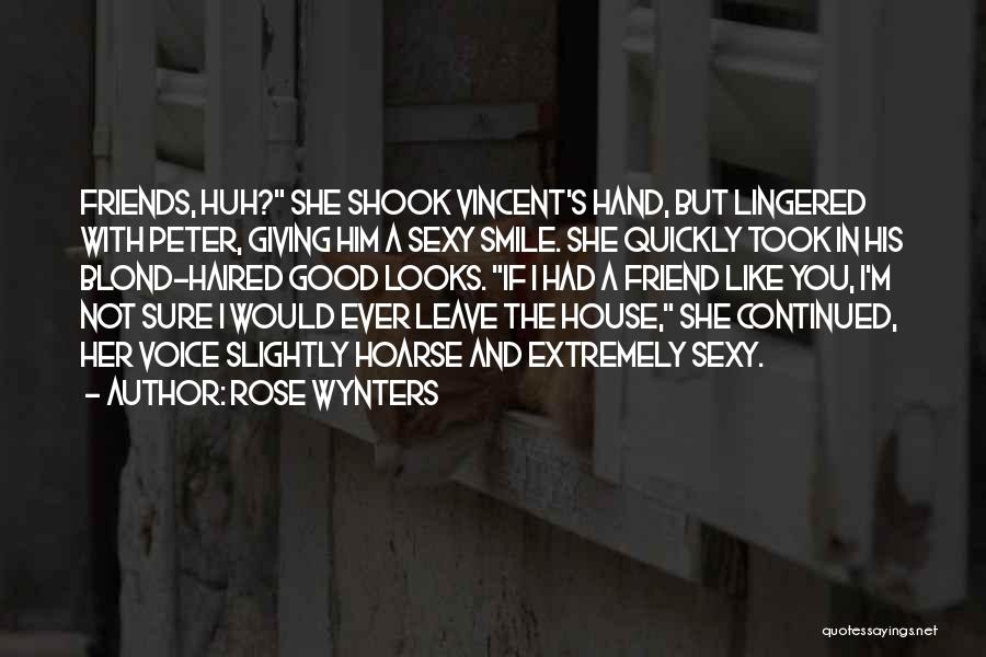 Rose Wynters Quotes: Friends, Huh? She Shook Vincent's Hand, But Lingered With Peter, Giving Him A Sexy Smile. She Quickly Took In His