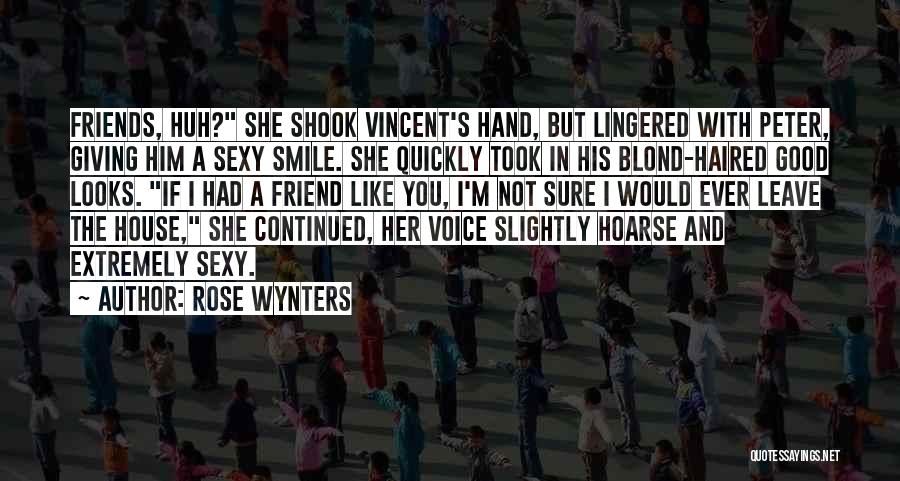 Rose Wynters Quotes: Friends, Huh? She Shook Vincent's Hand, But Lingered With Peter, Giving Him A Sexy Smile. She Quickly Took In His