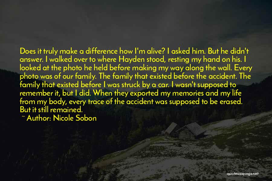 Nicole Sobon Quotes: Does It Truly Make A Difference How I'm Alive? I Asked Him. But He Didn't Answer. I Walked Over To