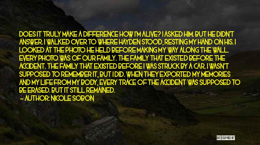 Nicole Sobon Quotes: Does It Truly Make A Difference How I'm Alive? I Asked Him. But He Didn't Answer. I Walked Over To