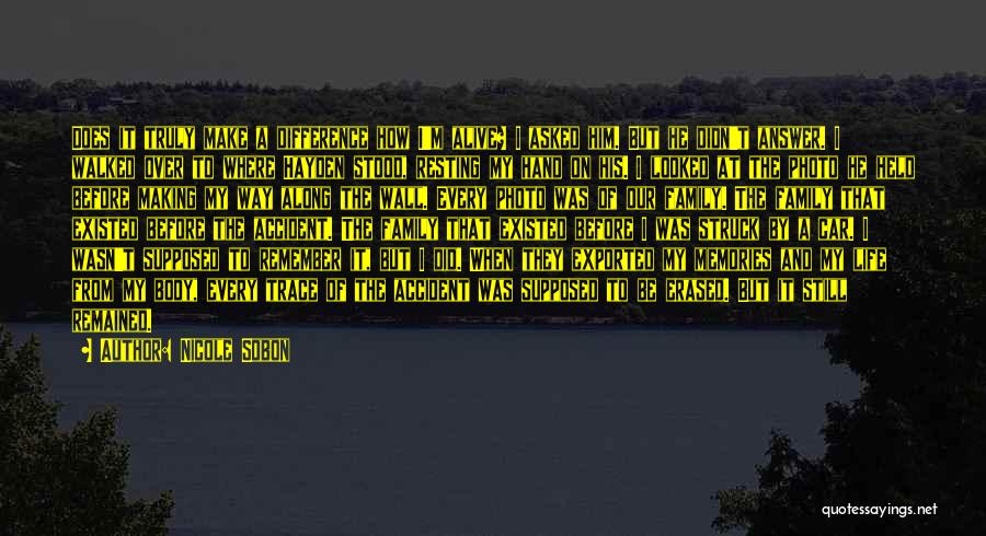 Nicole Sobon Quotes: Does It Truly Make A Difference How I'm Alive? I Asked Him. But He Didn't Answer. I Walked Over To