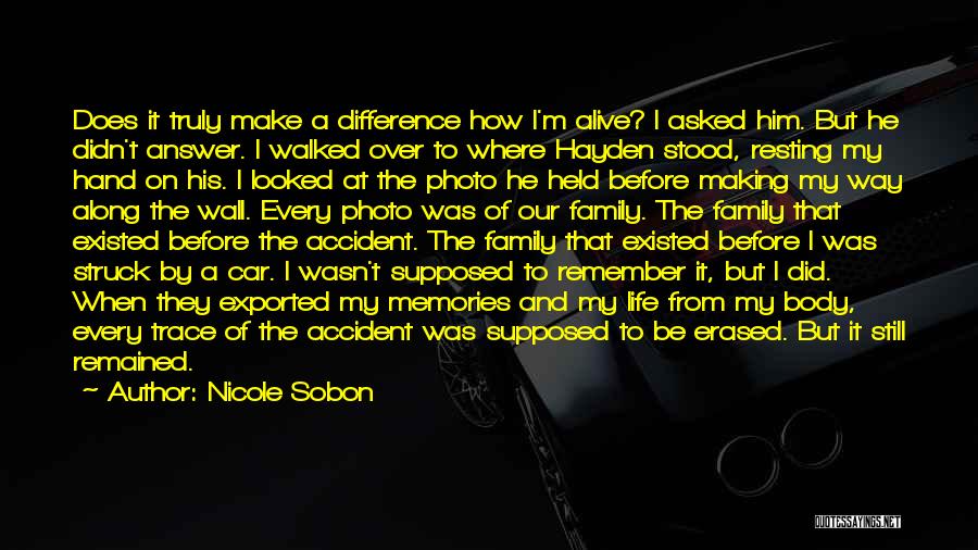 Nicole Sobon Quotes: Does It Truly Make A Difference How I'm Alive? I Asked Him. But He Didn't Answer. I Walked Over To