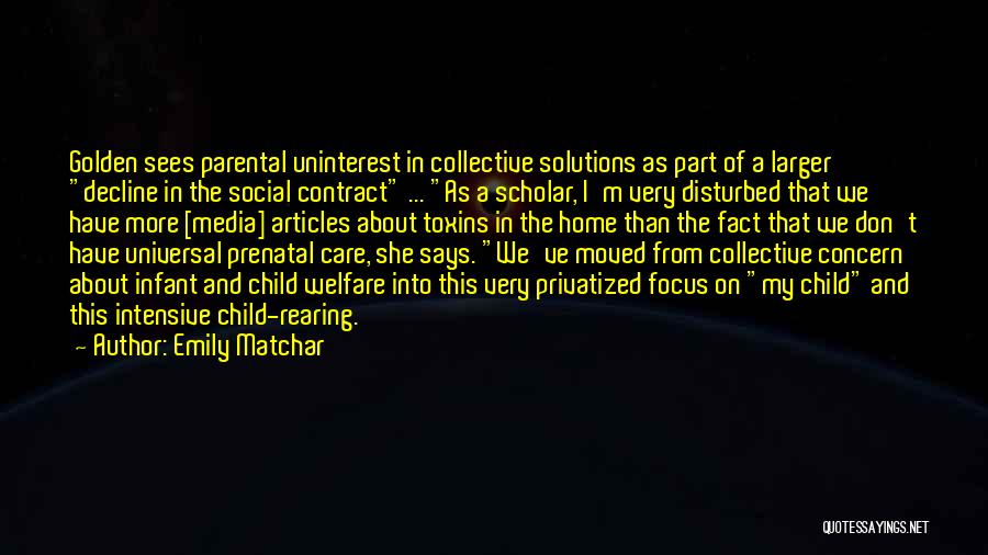 Emily Matchar Quotes: Golden Sees Parental Uninterest In Collective Solutions As Part Of A Larger Decline In The Social Contract ... As A