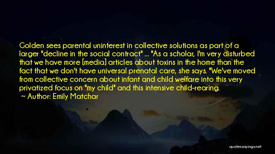 Emily Matchar Quotes: Golden Sees Parental Uninterest In Collective Solutions As Part Of A Larger Decline In The Social Contract ... As A