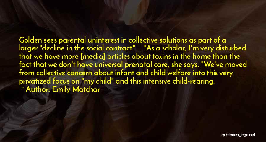 Emily Matchar Quotes: Golden Sees Parental Uninterest In Collective Solutions As Part Of A Larger Decline In The Social Contract ... As A