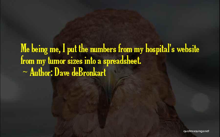 Dave DeBronkart Quotes: Me Being Me, I Put The Numbers From My Hospital's Website From My Tumor Sizes Into A Spreadsheet.