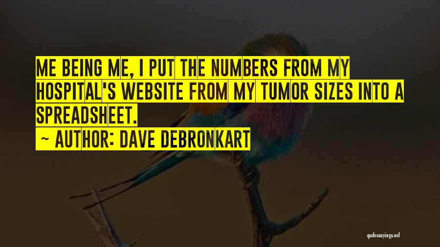 Dave DeBronkart Quotes: Me Being Me, I Put The Numbers From My Hospital's Website From My Tumor Sizes Into A Spreadsheet.
