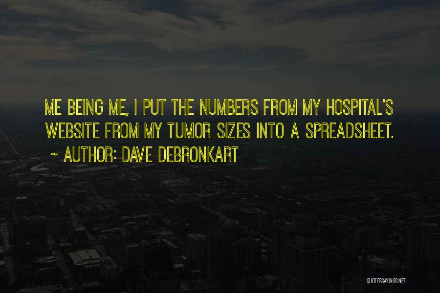 Dave DeBronkart Quotes: Me Being Me, I Put The Numbers From My Hospital's Website From My Tumor Sizes Into A Spreadsheet.