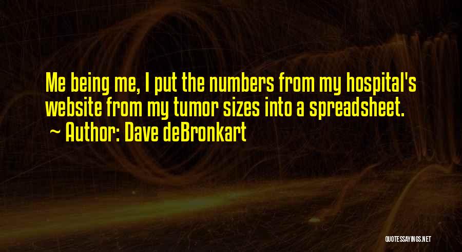 Dave DeBronkart Quotes: Me Being Me, I Put The Numbers From My Hospital's Website From My Tumor Sizes Into A Spreadsheet.