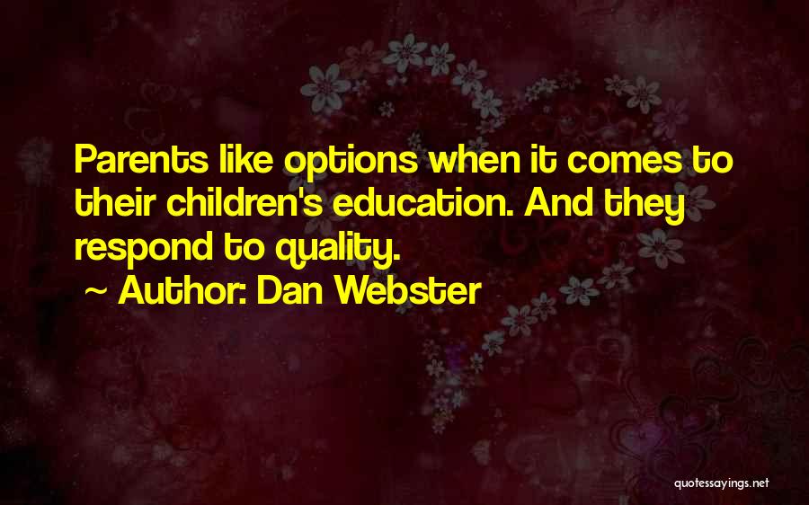Dan Webster Quotes: Parents Like Options When It Comes To Their Children's Education. And They Respond To Quality.