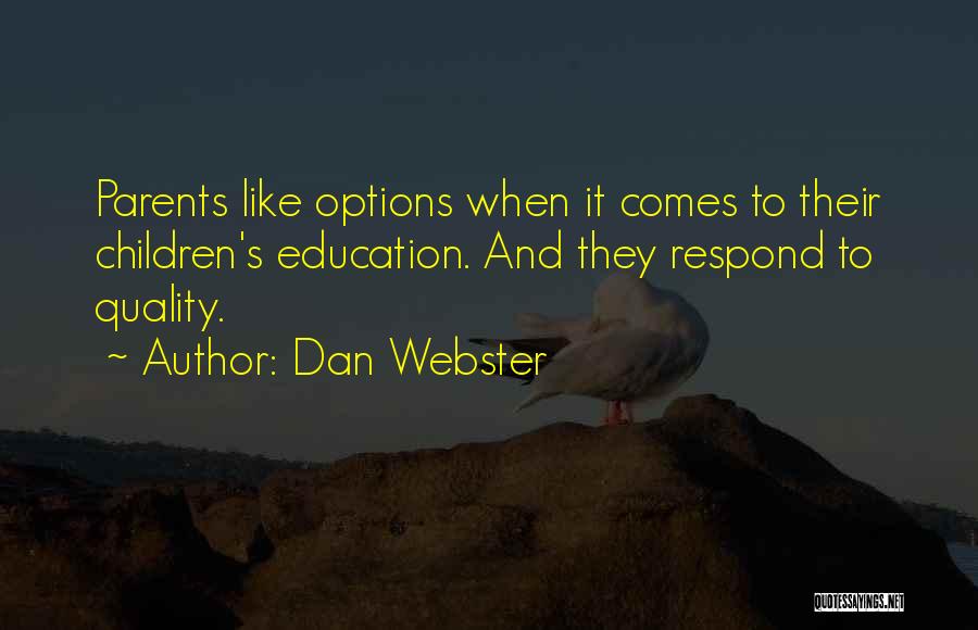 Dan Webster Quotes: Parents Like Options When It Comes To Their Children's Education. And They Respond To Quality.