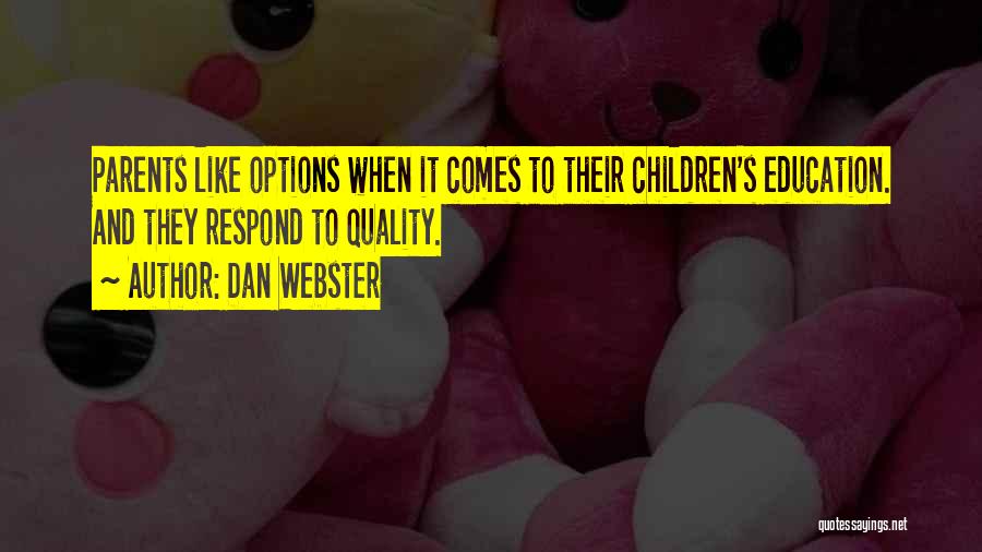 Dan Webster Quotes: Parents Like Options When It Comes To Their Children's Education. And They Respond To Quality.