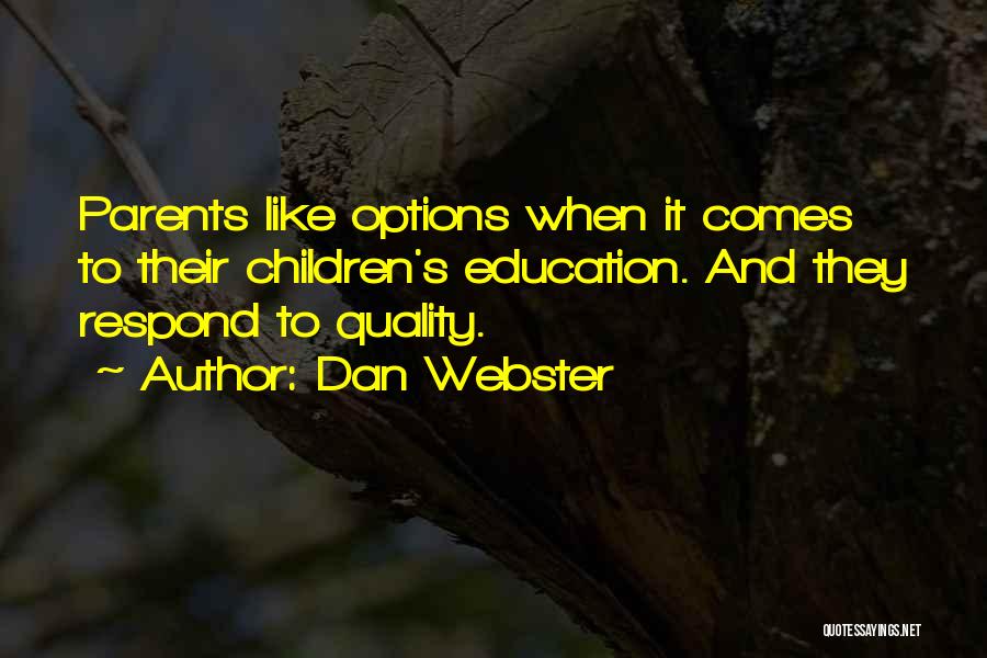 Dan Webster Quotes: Parents Like Options When It Comes To Their Children's Education. And They Respond To Quality.