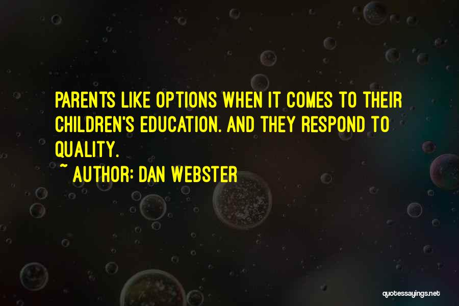 Dan Webster Quotes: Parents Like Options When It Comes To Their Children's Education. And They Respond To Quality.