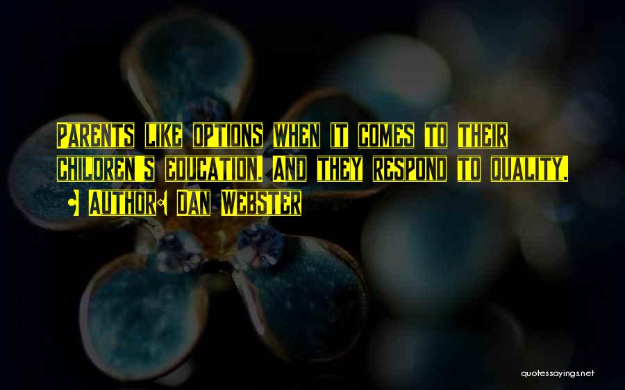 Dan Webster Quotes: Parents Like Options When It Comes To Their Children's Education. And They Respond To Quality.