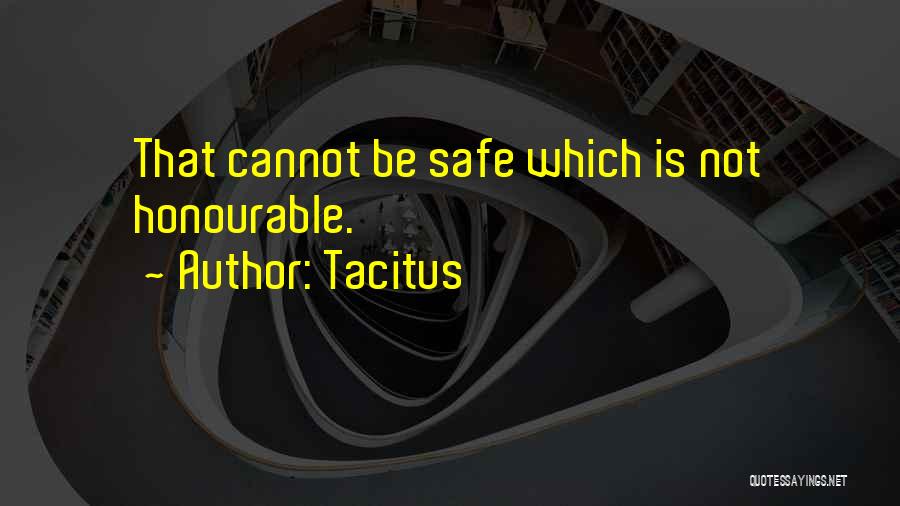 Tacitus Quotes: That Cannot Be Safe Which Is Not Honourable.