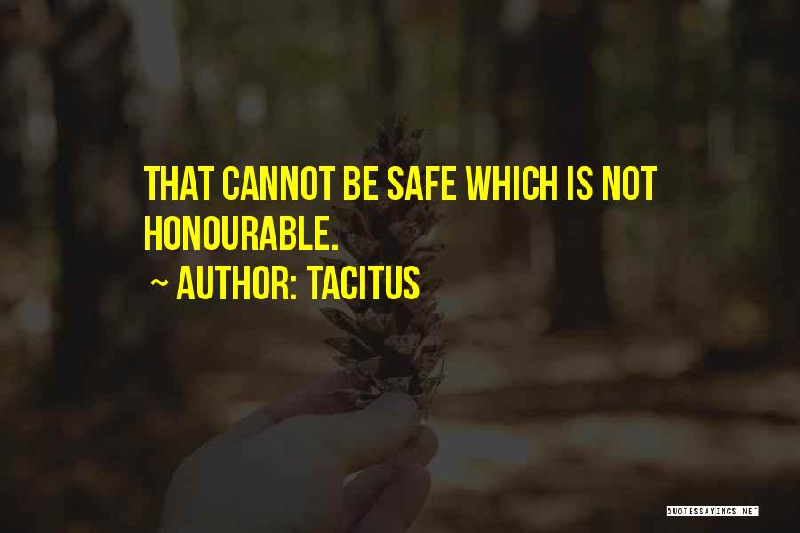 Tacitus Quotes: That Cannot Be Safe Which Is Not Honourable.