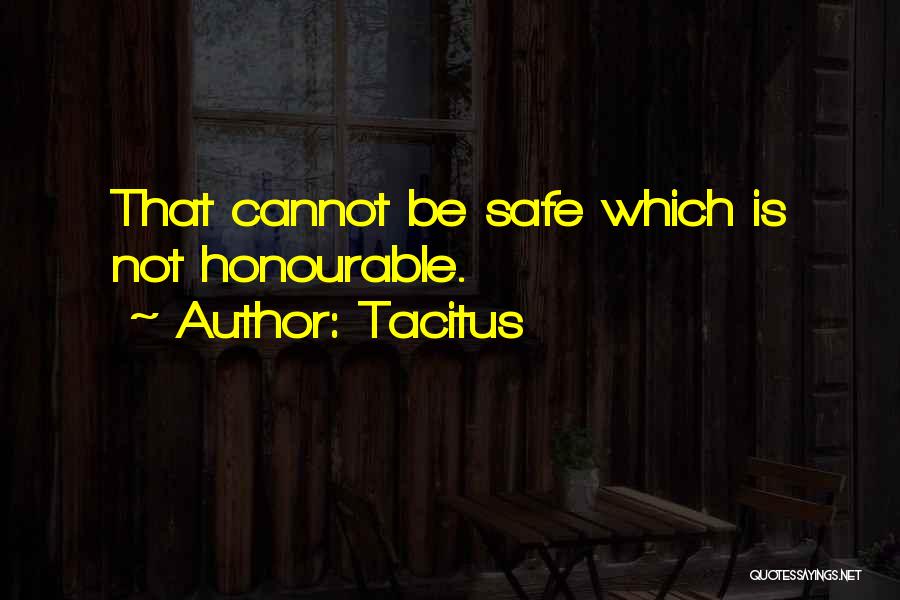 Tacitus Quotes: That Cannot Be Safe Which Is Not Honourable.